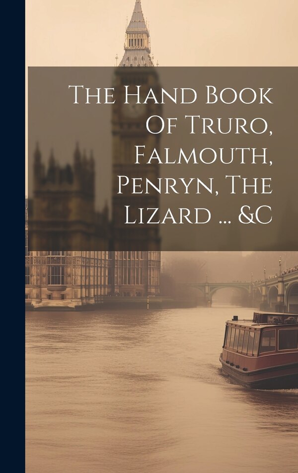 The Hand Book Of Truro Falmouth Penryn The Lizard by Anonymous, Hardcover | Indigo Chapters