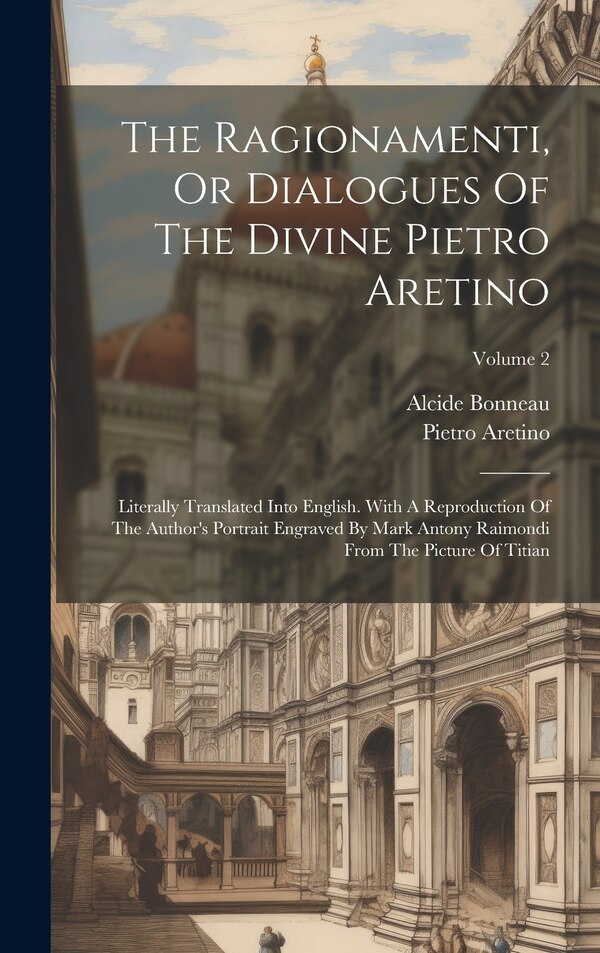The Ragionamenti Or Dialogues Of The Divine Pietro Aretino, Hardcover | Indigo Chapters