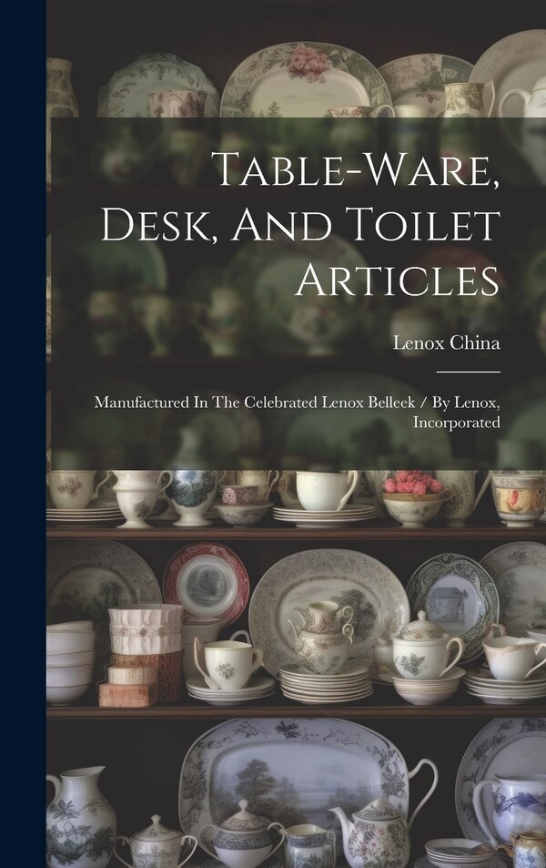 Table-ware Desk And Toilet Articles by Lenox China (Firm), Hardcover | Indigo Chapters