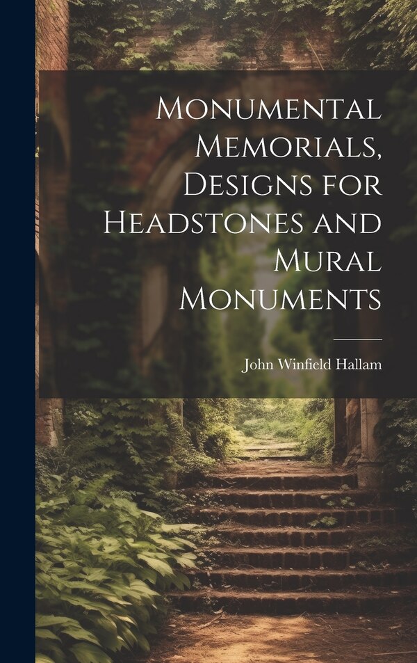 Monumental Memorials Designs for Headstones and Mural Monuments by John Winfield Hallam, Hardcover | Indigo Chapters