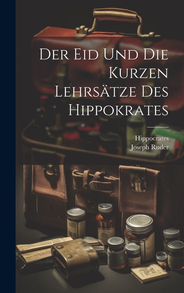 Der Eid Und Die Kurzen Lehrsätze Des Hippokrates by Joseph Ruder, Hardcover | Indigo Chapters