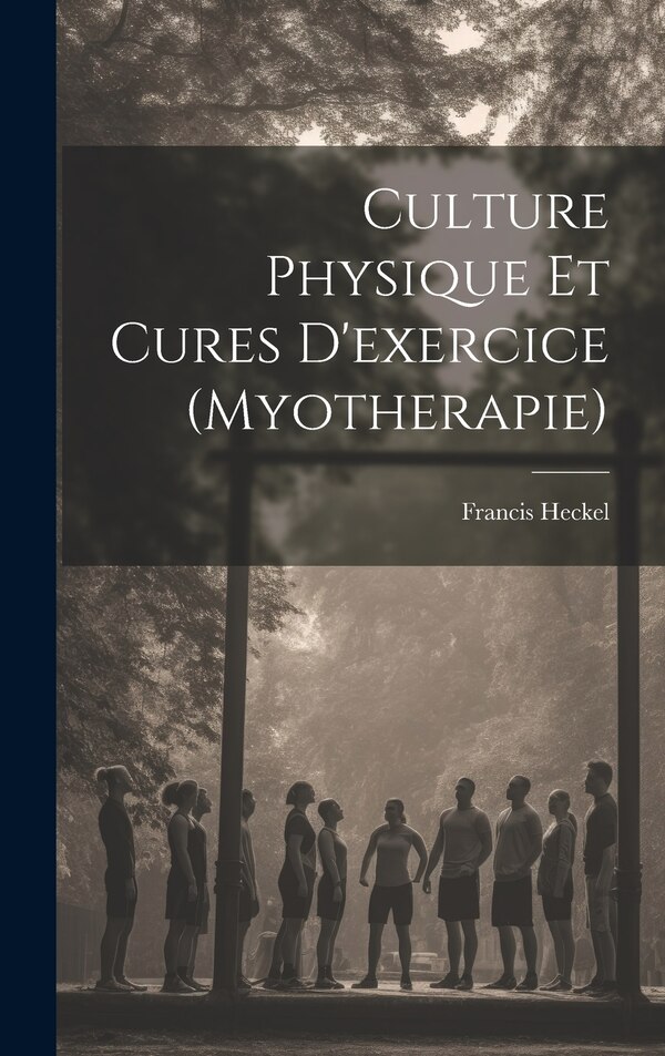 Culture Physique Et Cures D'exercice (Myotherapie) by Francis Heckel, Hardcover | Indigo Chapters