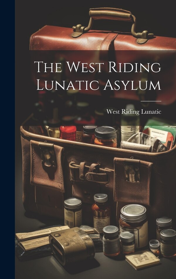 The West Riding Lunatic Asylum, Hardcover | Indigo Chapters