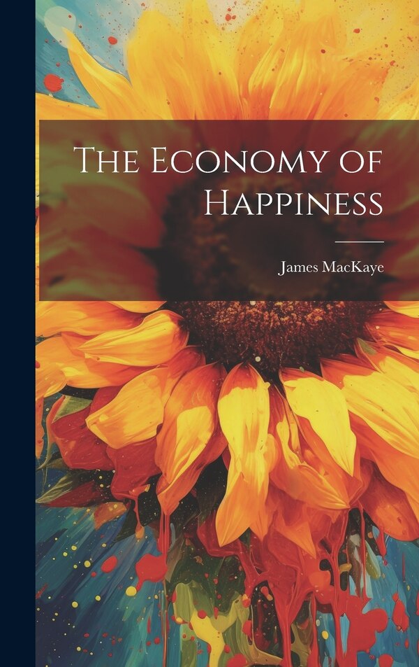 The Economy of Happiness by James MacKaye, Hardcover | Indigo Chapters