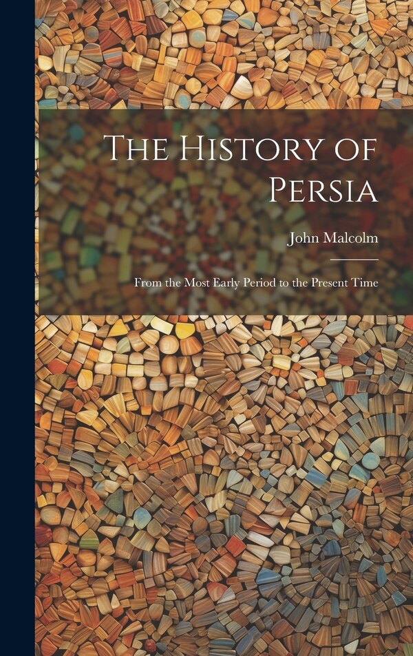 The History of Persia by John Malcolm, Hardcover | Indigo Chapters