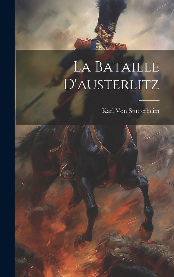 La Bataille D'austerlitz by Karl Von Stutterheim, Hardcover | Indigo Chapters