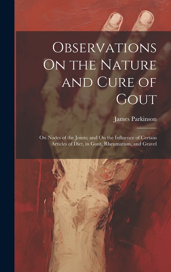 Observations On the Nature and Cure of Gout by James Parkinson, Hardcover | Indigo Chapters