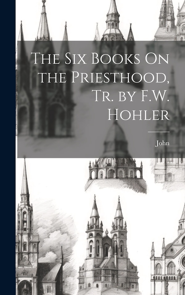 The Six Books On the Priesthood Tr. by F.W. Hohler by John, Hardcover | Indigo Chapters