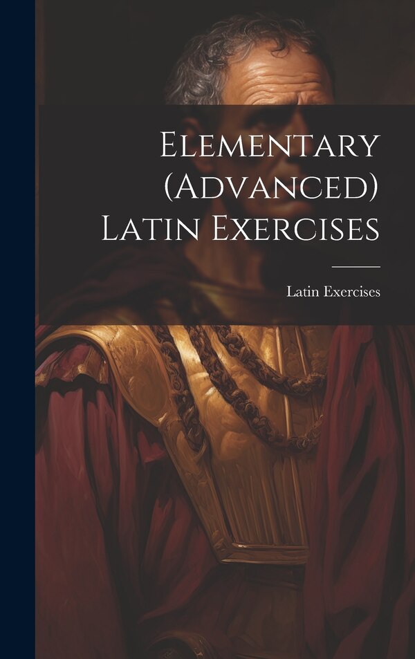 Elementary (Advanced) Latin Exercises, Hardcover | Indigo Chapters