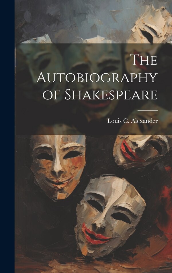 The Autobiography of Shakespeare by Louis C Alexander, Hardcover | Indigo Chapters