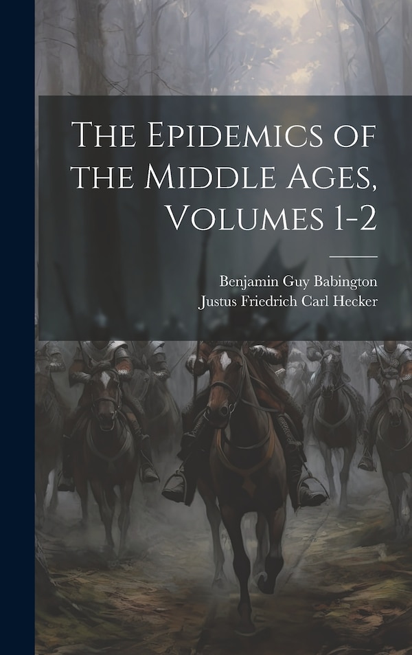 The Epidemics of the Middle Ages Volumes 1-2 by Benjamin Guy Babington, Hardcover | Indigo Chapters