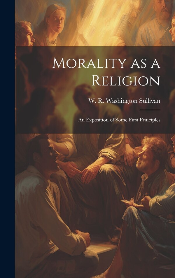 Morality as a Religion by W R Washington Sullivan, Hardcover | Indigo Chapters