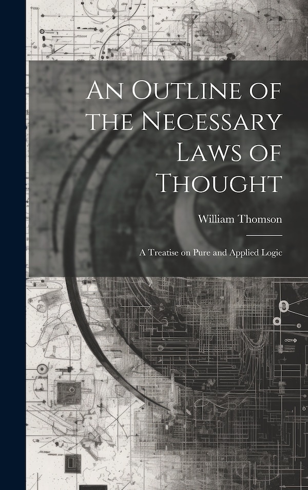 An Outline of the Necessary Laws of Thought by William Thomson, Hardcover | Indigo Chapters