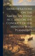 Considerations on the American Stamp Act and on the Conduct of the Minister Who Planned It [microform] by Anonymous, Hardcover | Indigo Chapters