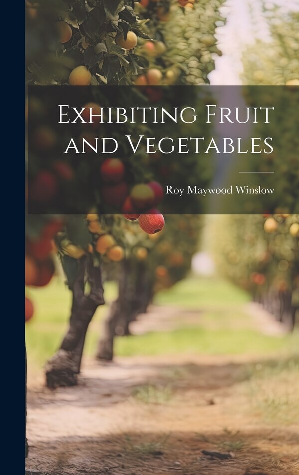 Exhibiting Fruit and Vegetables by Winslow Roy Maywood, Hardcover | Indigo Chapters