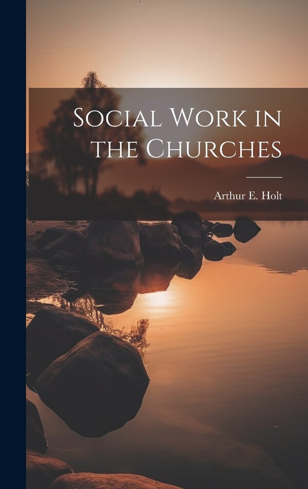 Social Work in the Churches by Arthur E Holt, Hardcover | Indigo Chapters