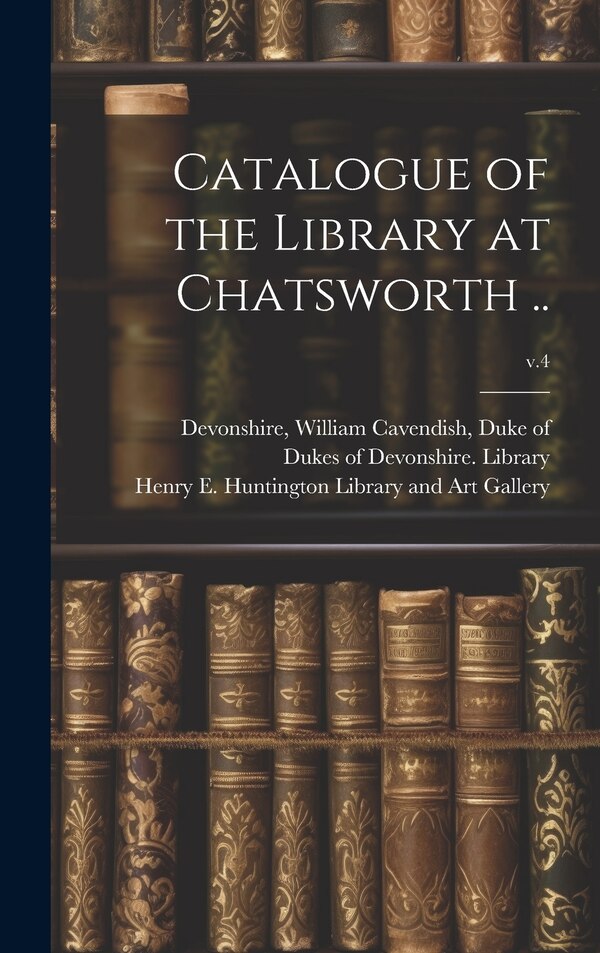 Catalogue of the Library at Chatsworth ; v.4 by Dukes of Devonshire Library (Chatswo, Hardcover | Indigo Chapters
