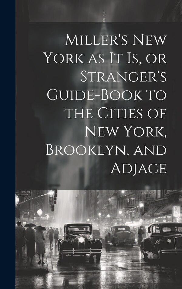 Miller's New York as it is or Stranger's Guide-book to the Cities of New York Brooklyn and Adjace by Anonymous, Hardcover | Indigo Chapters
