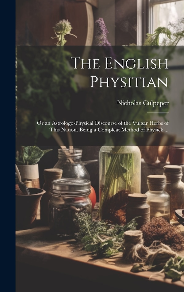 The English Physitian by Nicholas 1616-1654 Culpeper, Hardcover | Indigo Chapters