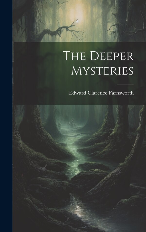 The Deeper Mysteries by Edward Clarence Farnsworth, Hardcover | Indigo Chapters