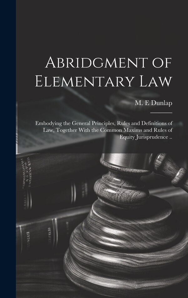Abridgment of Elementary Law by M E Dunlap, Hardcover | Indigo Chapters