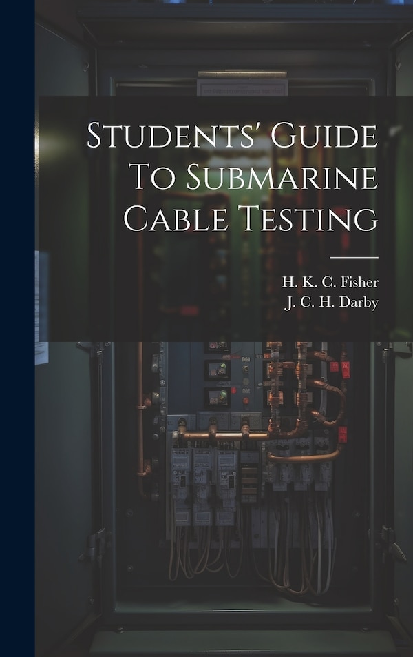 Students' Guide To Submarine Cable Testing by H K C Fisher, Hardcover | Indigo Chapters