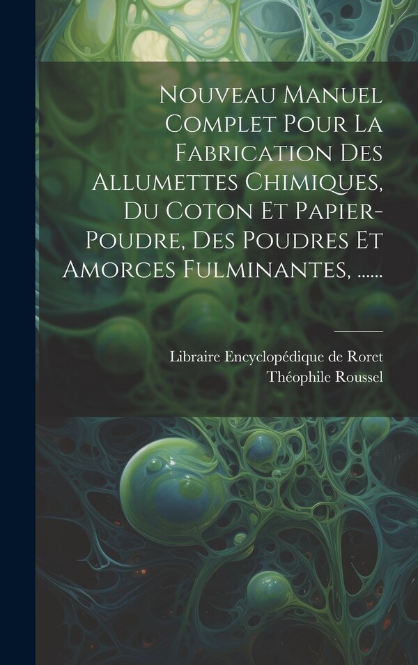 Nouveau Manuel Complet Pour La Fabrication Des Allumettes Chimiques Du Coton Et Papier-poudre Des Poudres Et Amorces Fulminantes | Indigo Chapters