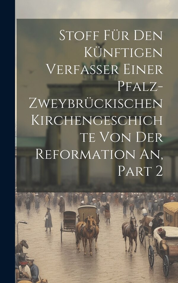 Stoff Für Den Künftigen Verfasser Einer Pfalz-zweybrückischen Kirchengeschichte Von Der Reformation An Part 2 by Anonymous, Hardcover