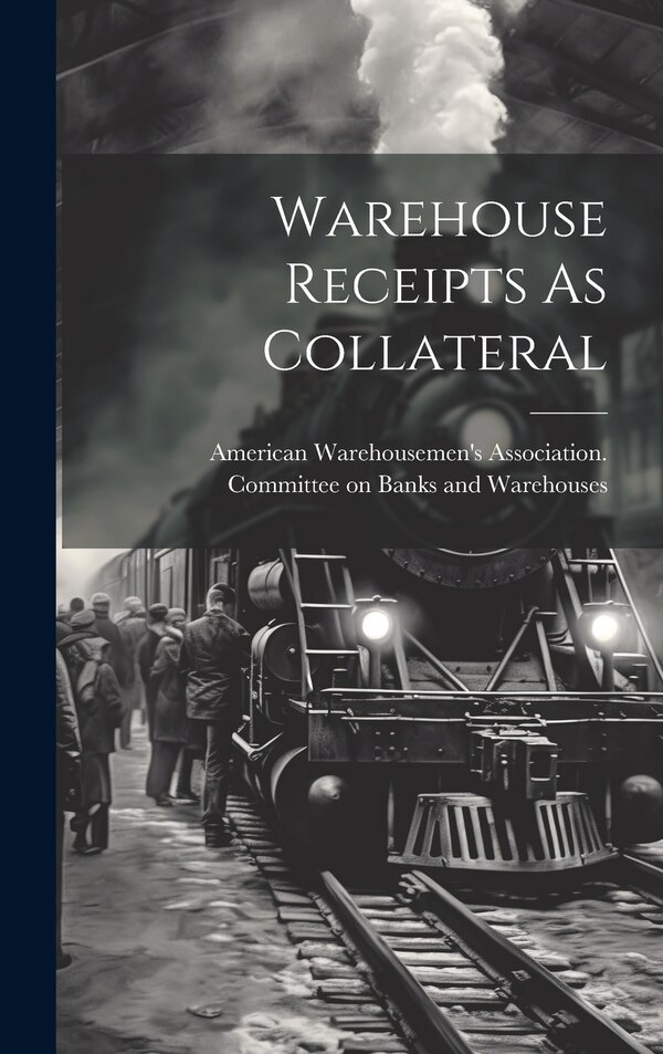 Warehouse Receipts As Collateral by American Warehousemen's Association, Hardcover | Indigo Chapters