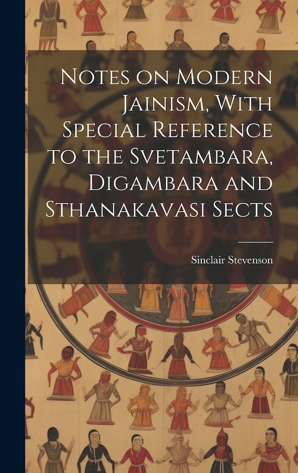 Notes on Modern Jainism With Special Reference to the Svetambara Digambara and Sthanakavasi Sects by Sinclair Stevenson, Hardcover | Indigo Chapters