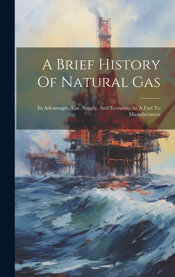 A Brief History Of Natural Gas by Anonymous, Hardcover | Indigo Chapters