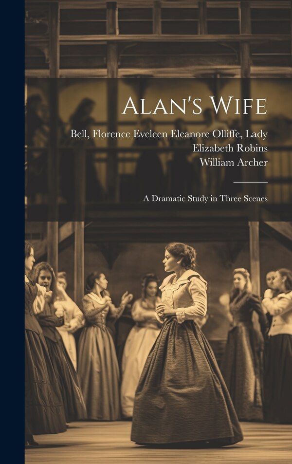 Alan's Wife; a Dramatic Study in Three Scenes by Elizabeth 1862-1952 Robins, Hardcover | Indigo Chapters