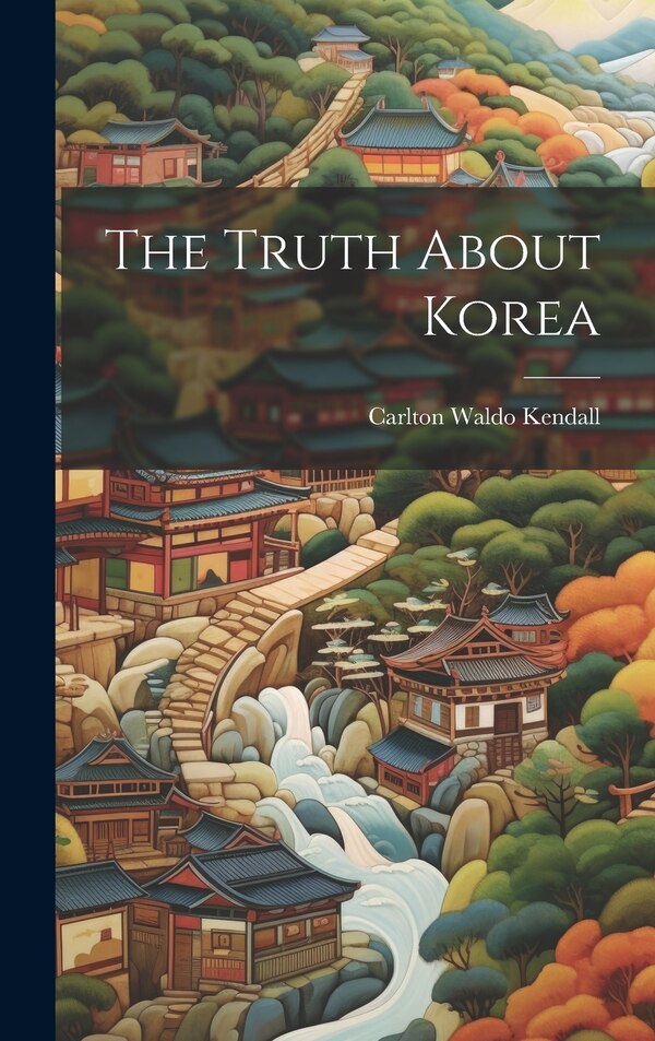 The Truth About Korea by Kendall Carlton Waldo, Hardcover | Indigo Chapters
