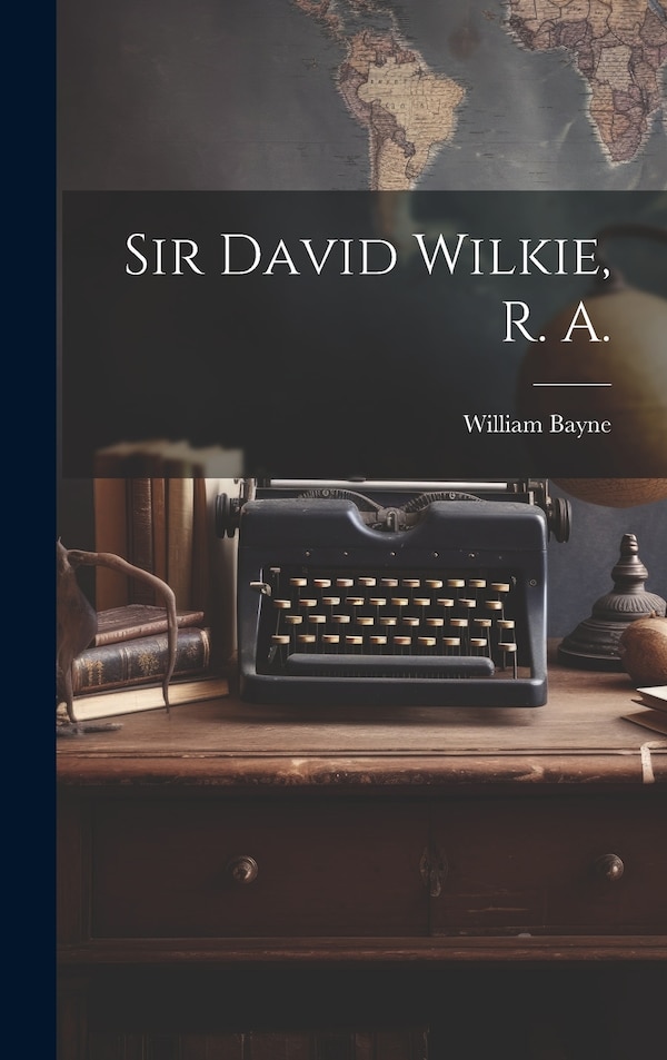 Sir David Wilkie R. A by William Bayne, Hardcover | Indigo Chapters