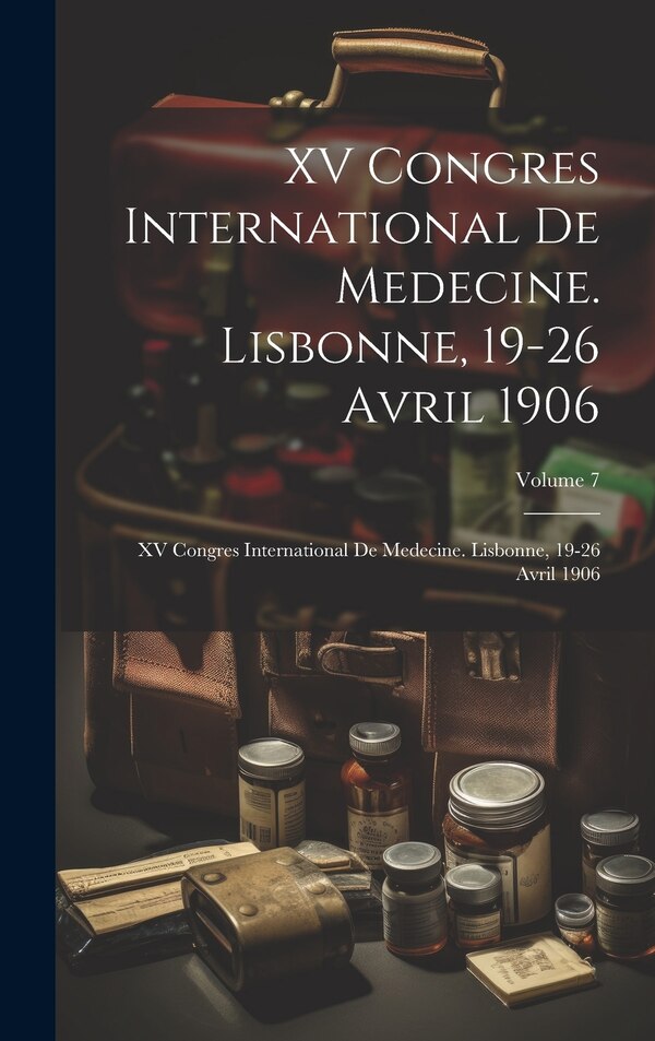 XV Congres International De Medecine. Lisbonne 19-26 Avril 1906 by Anonymous, Hardcover | Indigo Chapters