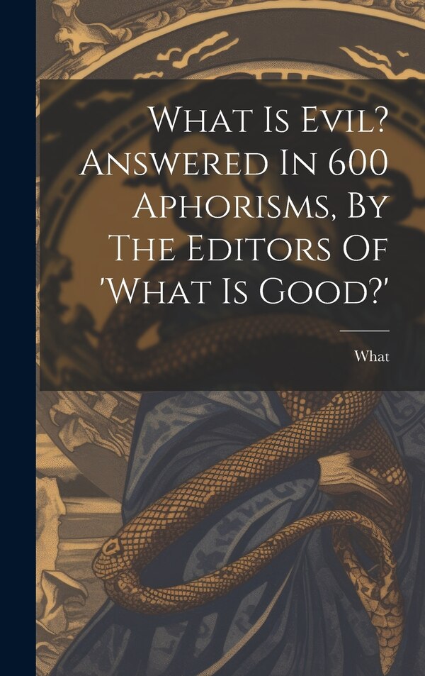What Is Evil? Answered In 600 Aphorisms By The Editors Of 'what Is Good?', Hardcover | Indigo Chapters