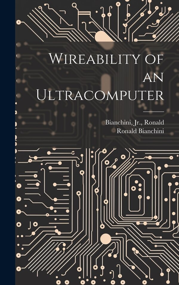 Wireability of an Ultracomputer by Ronald Bianchini, Hardcover | Indigo Chapters