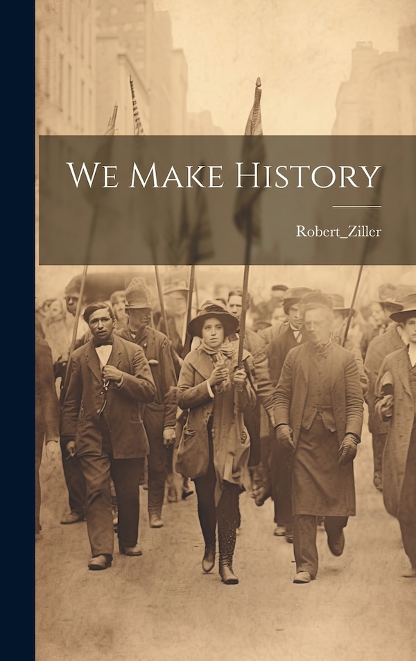 We Make History by Robert_Ziller Robert_Ziller, Hardcover | Indigo Chapters