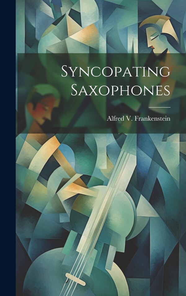 Syncopating Saxophones by Alfred V Frankenstein, Hardcover | Indigo Chapters