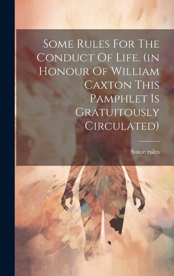Some Rules For The Conduct Of Life. (in Honour Of William Caxton This Pamphlet Is Gratuitously Circulated), Hardcover | Indigo Chapters