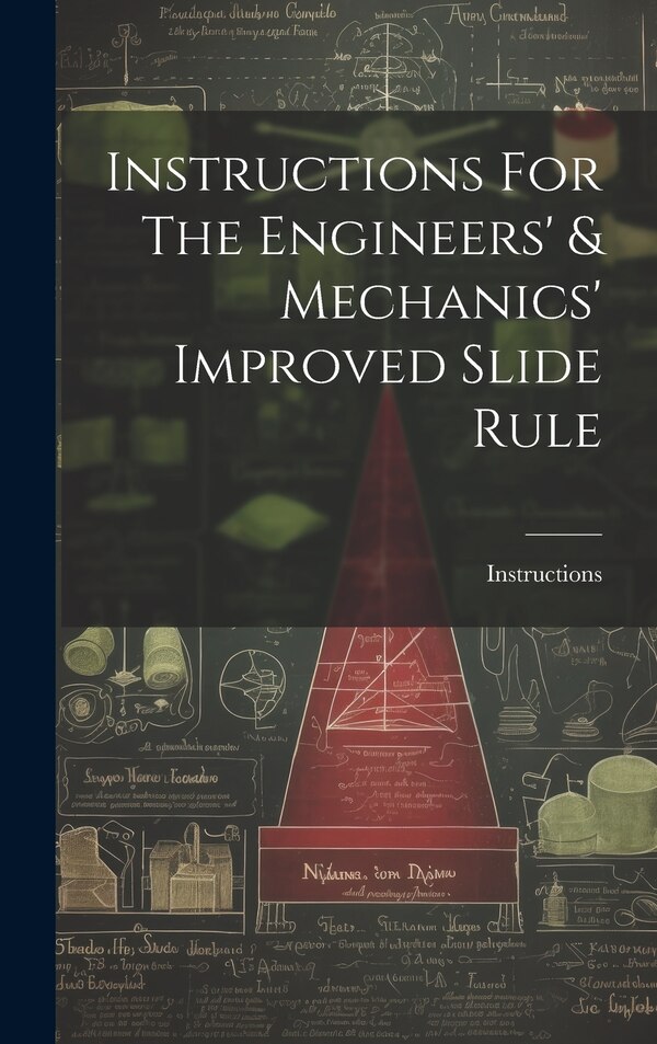 Instructions For The Engineers' & Mechanics' Improved Slide Rule, Hardcover | Indigo Chapters