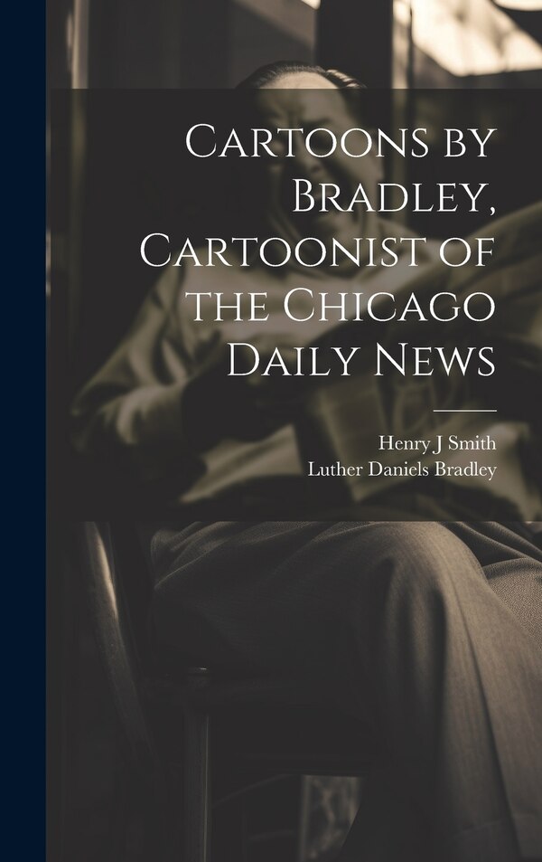 Cartoons by Bradley Cartoonist of the Chicago Daily News by Luther Daniels Bradley, Hardcover | Indigo Chapters