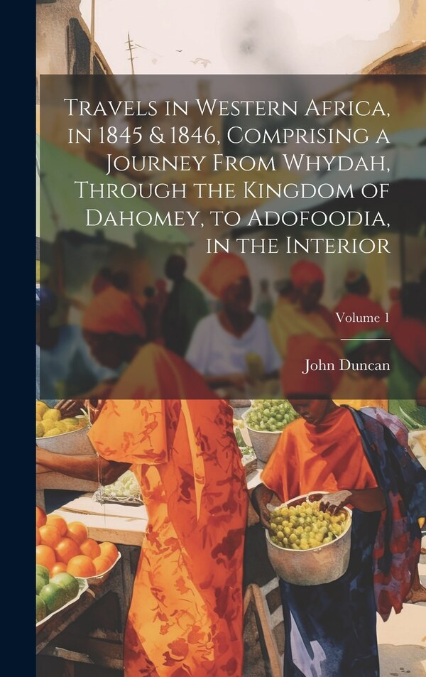 Travels in Western Africa in 1845 & 1846 Comprising a Journey From Whydah Through the Kingdom of Dahomey to Adofoodia in the Interior;