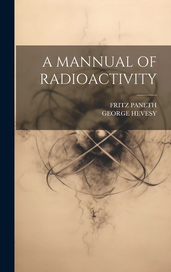 A Mannual of Radioactivity by George Hevesy, Hardcover | Indigo Chapters