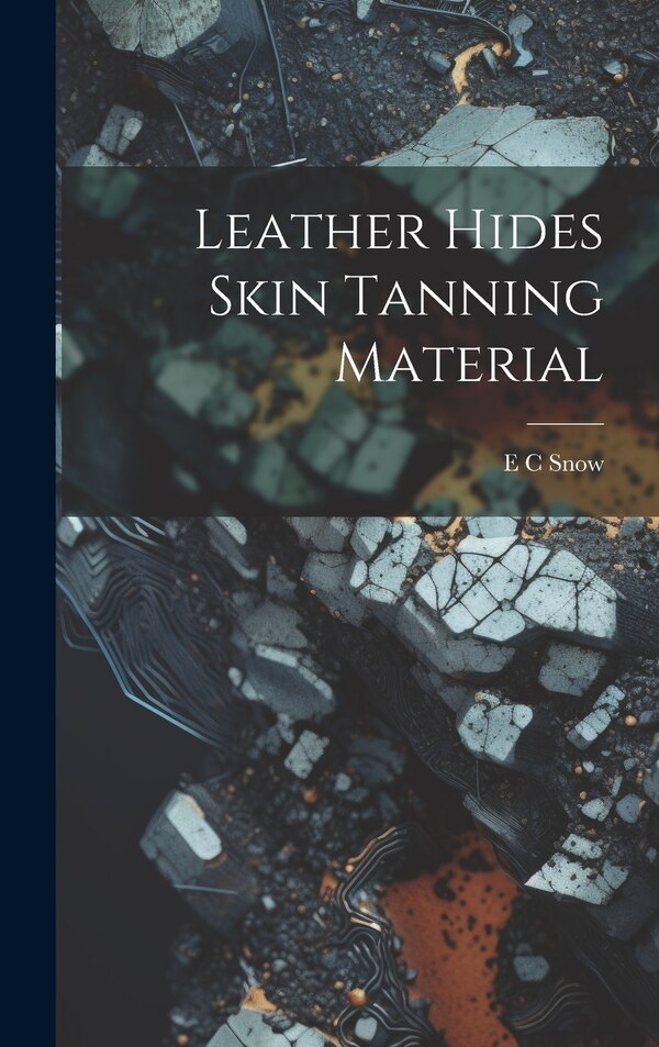 Leather Hides Skin Tanning Material by E C Snow, Hardcover | Indigo Chapters