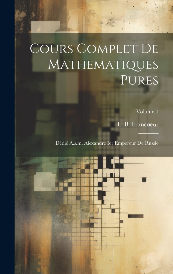 Cours Complet De Mathematiques Pures by L B Francoeur, Hardcover | Indigo Chapters