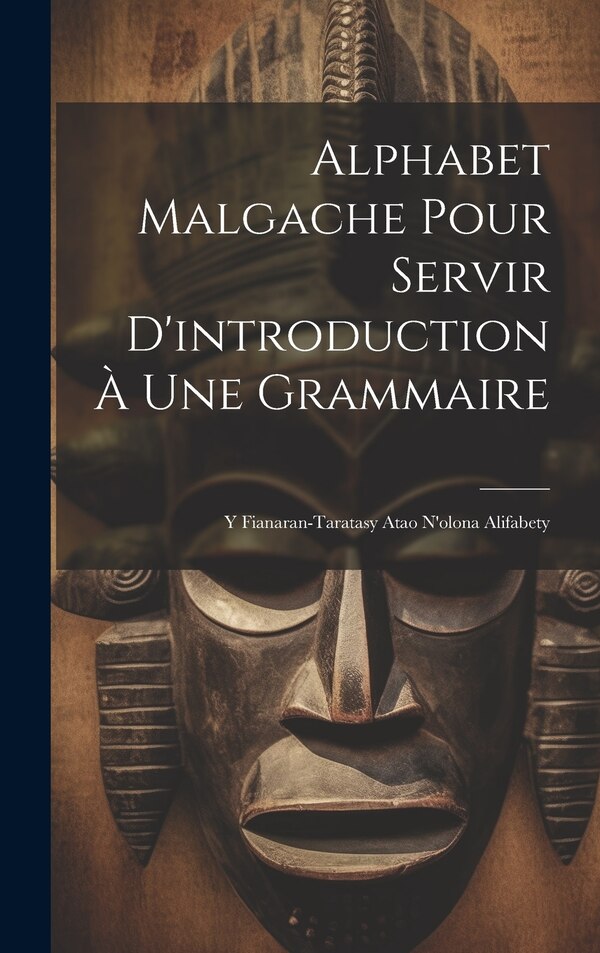 Alphabet Malgache Pour Servir D'introduction À Une Grammaire by Anonymous, Hardcover | Indigo Chapters