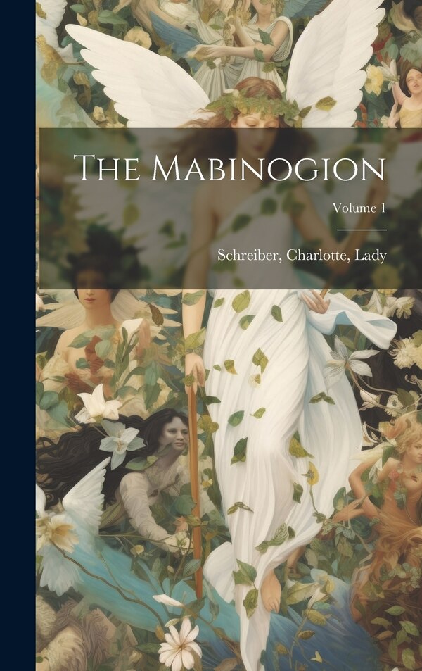 The Mabinogion; Volume 1 by Charlotte Lady Schreiber, Hardcover | Indigo Chapters