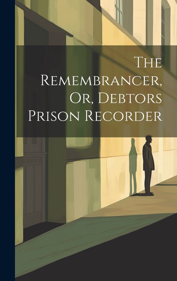 The Remembrancer Or Debtors Prison Recorder by Anonymous, Hardcover | Indigo Chapters