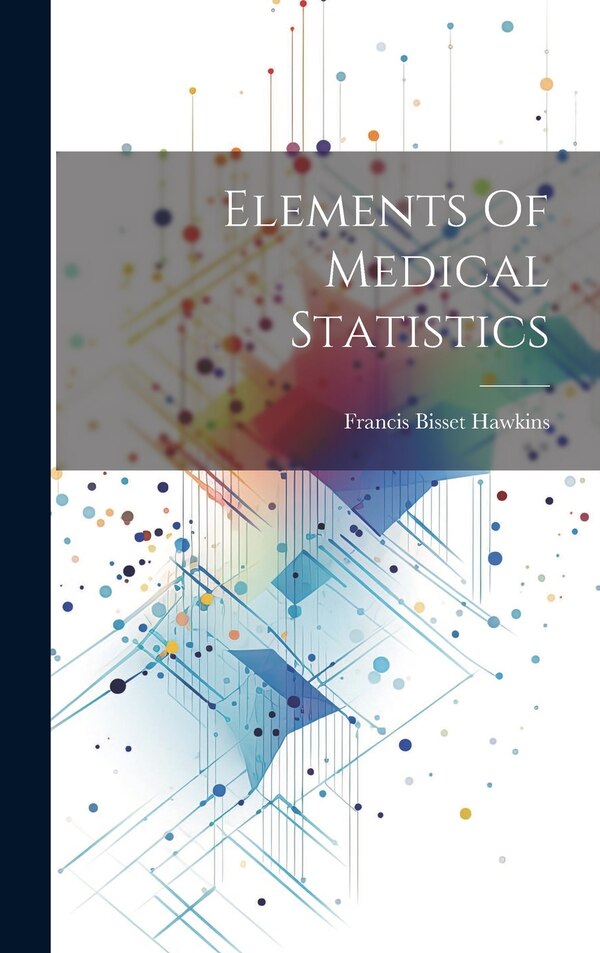 Elements Of Medical Statistics by Francis Bisset Hawkins, Hardcover | Indigo Chapters
